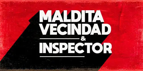 MALDITA VECINDAD Y INSPECTOR